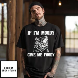 Bear If I’m Moody Give Me Foody T-Shirt