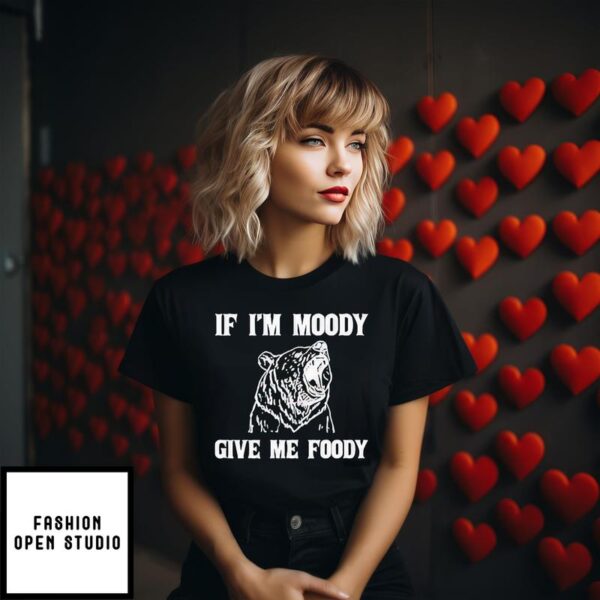 Bear If I’m Moody Give Me Foody T-Shirt