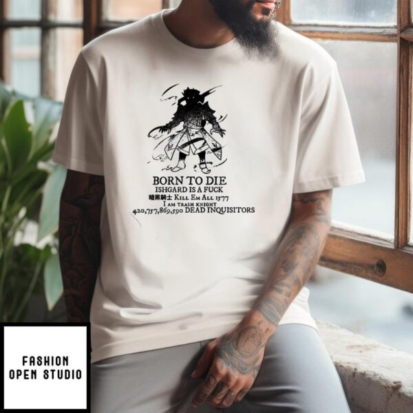 Born To Die Ishgard Is A Fuck Kill Em All T-Shirt