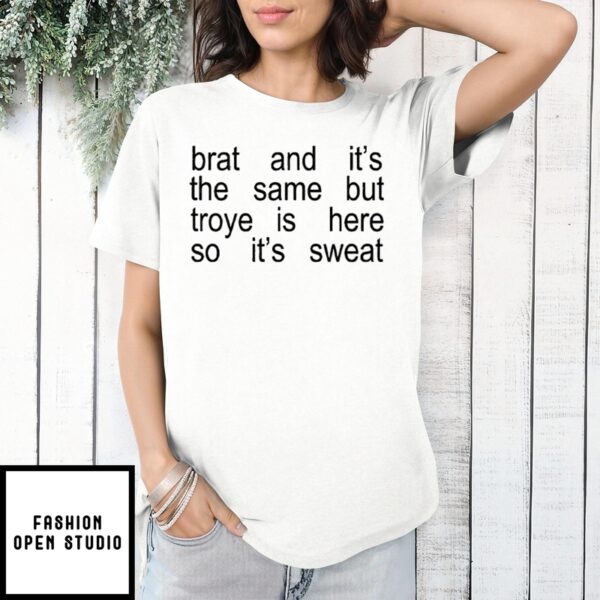 Brat And It’s The Same But Troye Is Here So It’s Sweat T-Shirt