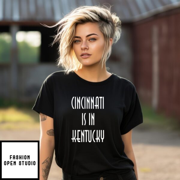 Cincinnati Is In Kentucky T-Shirt Funny