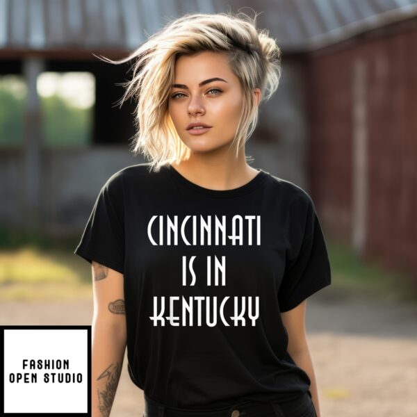 Cincinnati Is In Kentucky T-Shirt Funny For Fan