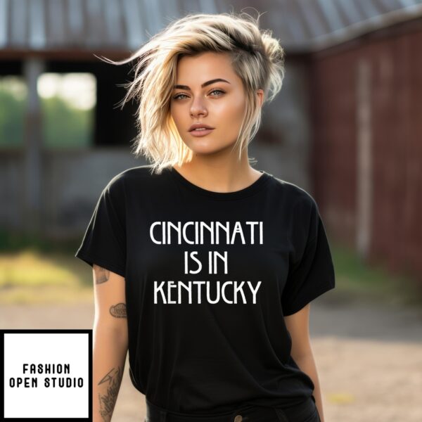 Cincinnati Is In Kentucky T-Shirt Funny Quote