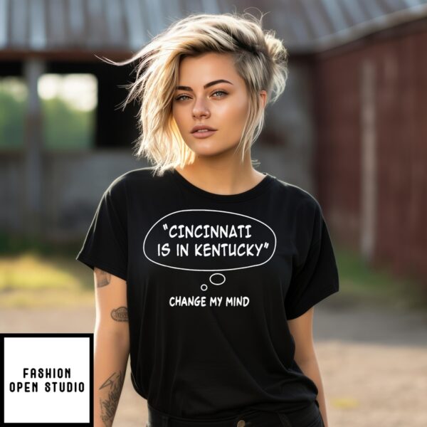 Cincinnati Is In Kentucky T-Shirt Funny Regional Humor Meme