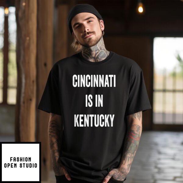 Cincinnati Is In Kentucky T-Shirt Funny Sarcasm Humor