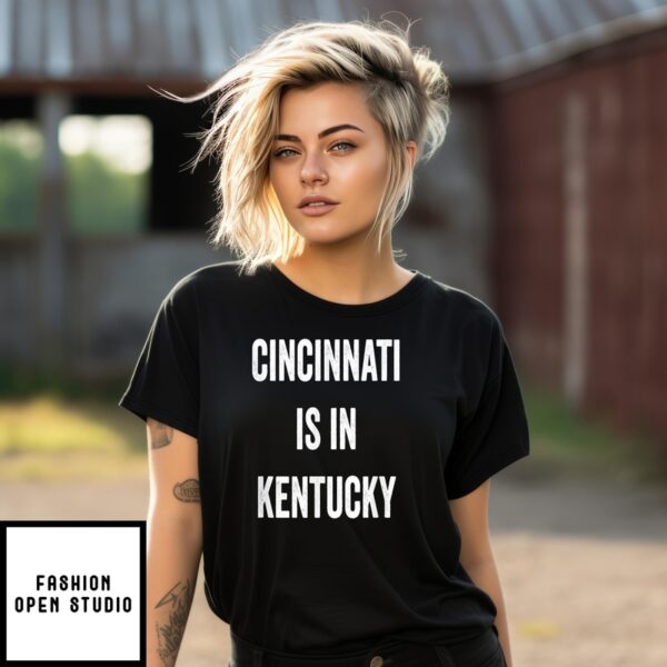 Cincinnati Is In Kentucky T-Shirt Funny Sarcasm Humor