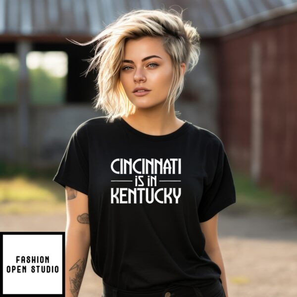 Cincinnati Is In Kentucky T-Shirt Funny Saying Quote