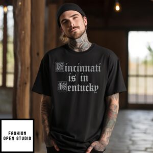 Cincinnati Is In Kentucky T-Shirt Trendy