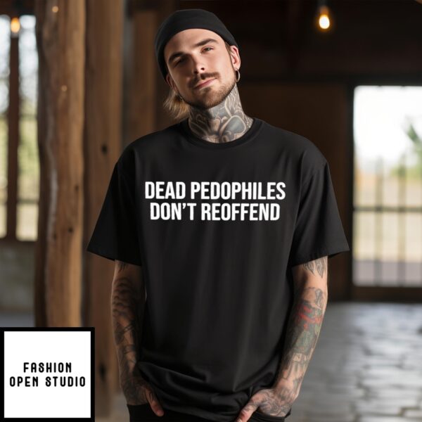 Dead Pedophiles Dont Reoffend Shirt