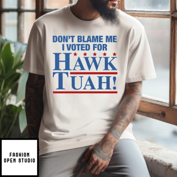 Don’T Blame Me I Voted For Hawk Tuah T-Shirt