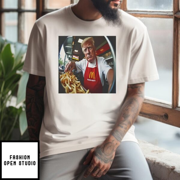 Donald Trump Makes Fries At Mcdonald’S T-Shirt