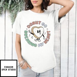 Donut Go Breaking My Heart T Shirt 1