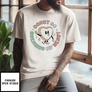 Donut Go Breaking My Heart T Shirt 2