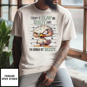 Duck Today Is Slap An Idiot Day I’M Gonna Be Busy T-Shirt