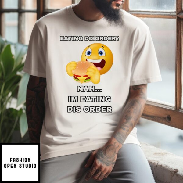 Eating Disorder Nah I’m Eating Dis Order T-Shirt