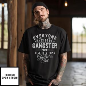 Evereyone Wants To Be A Gangster Till It’s Time To Do Gangster Shit Vintage T-Shirt