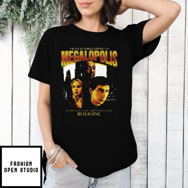 Francis Ford Coppola’s Megalopolis If You Can’t See A Better Future Build One T-Shirt