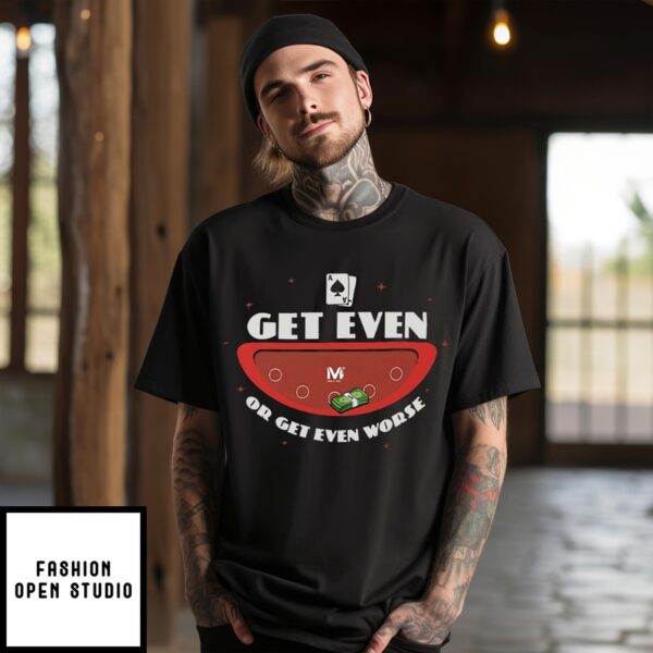 Get Even Or Get Even Worse T-Shirt