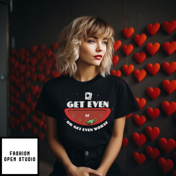 Get Even Or Get Even Worse T-Shirt