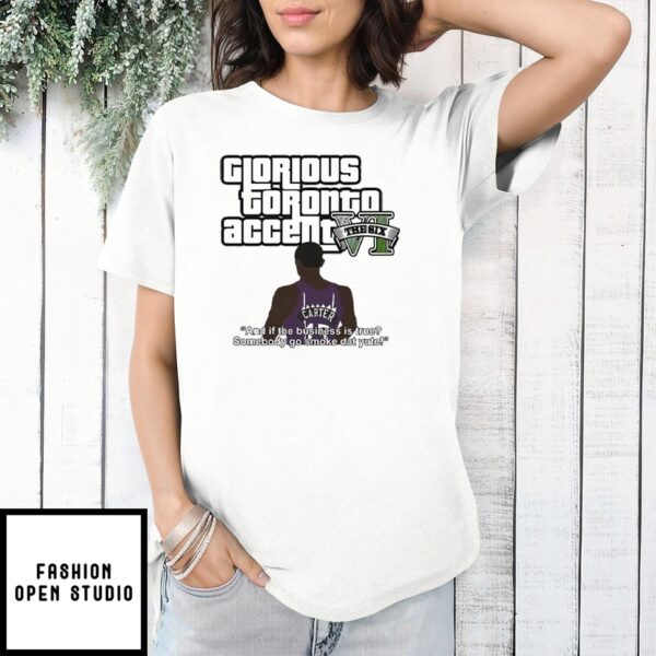 Glorious Toronto Accent Vince Carter If The Business Is True Somebody Go Smoke Dat Yute T-Shirt