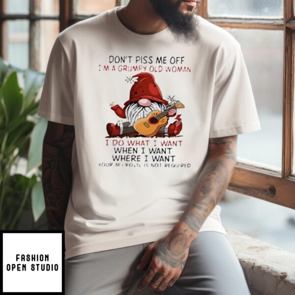 Gnome Don’T Piss Me Off I’M A Grumpy Old Woman I Do What I Want T-Shirt