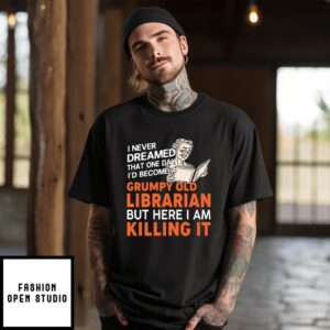 Grumpy Old Librarian T-Shirt Here I Am Killing It