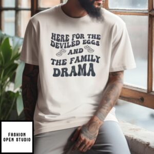 Here For The Deviled Eggs And The Family Drama T-Shirt