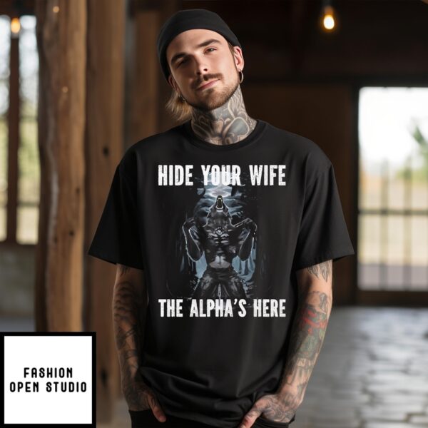 Hide Your Wife The Alpha Is Here Werewolf Ripping Meme T-Shirt