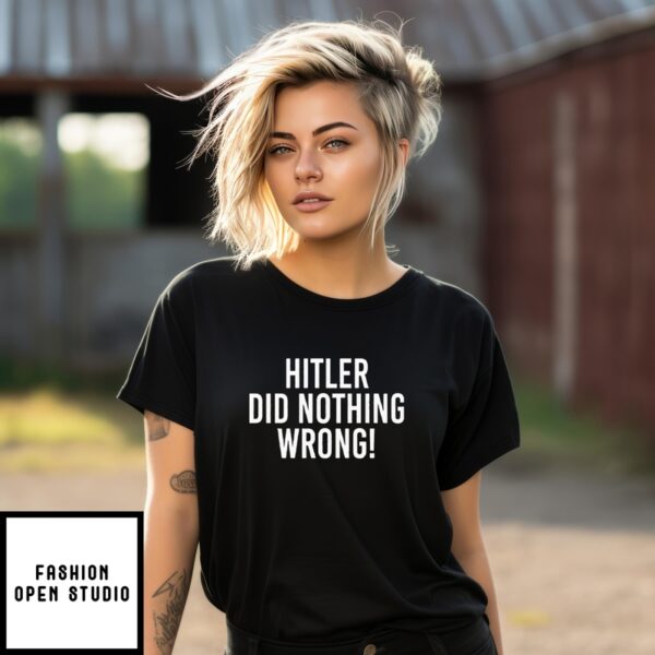 Hitler Did Nothing Wrong T-Shirt