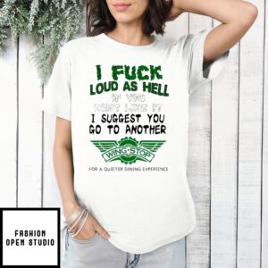 I Fuck Loud As Hell If You Don’T Like It I Suggest You Go To Another Wingstop T-Shirt