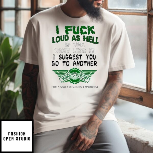 I Fuck Loud As Hell If You Don’T Like It I Suggest You Go To Another Wingstop T-Shirt