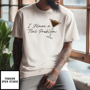 I Have A Tini Proplem T-Shirt