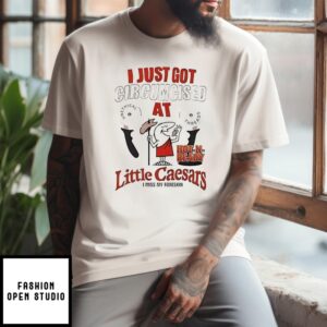 I Just Got At Little Ceasers T-Shirt