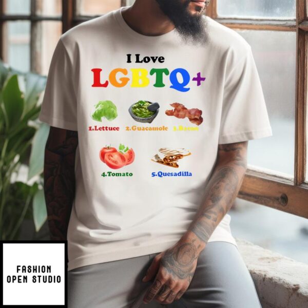 I Love LGBTQ Lettuce Guacamole Bacon Tomatoes Quesadilla T-Shirt