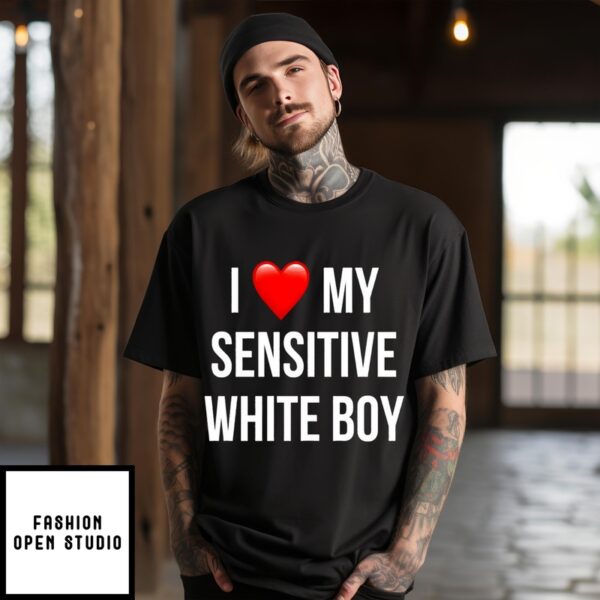 I Love My Sensitive White Boy 2024 T-Shirt