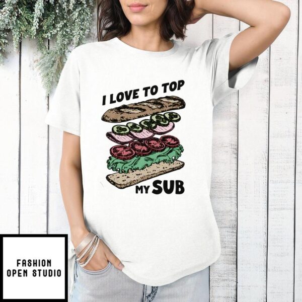 I Love To Top My Sub T-Shirt