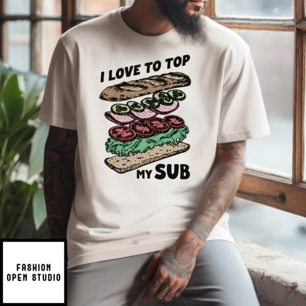 I Love To Top My Sub T-Shirt