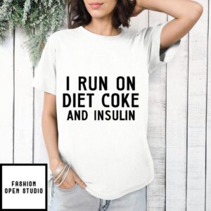 I Run On Diet Coke And Insulin T-Shirt