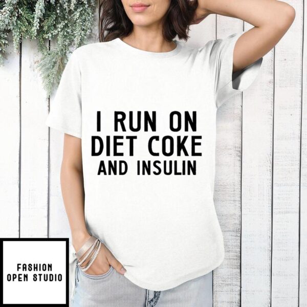 I Run On Diet Coke And Insulin T-Shirt