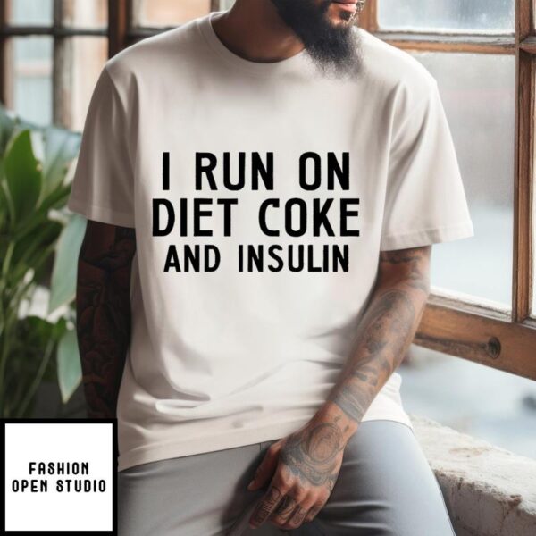 I Run On Diet Coke And Insulin T-Shirt