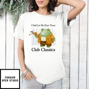 I Said Let Me Hear Those Club Classics T-Shirt