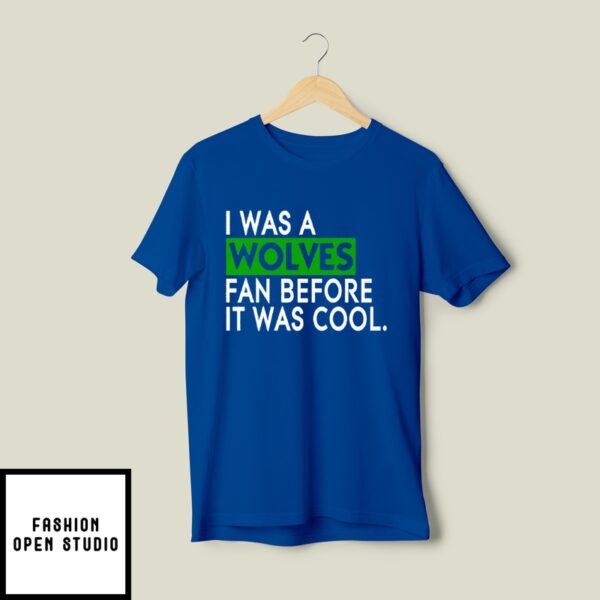 I Was A Wolves Fan Before It Was Cool Minnesota Timberwolves T-Shirt