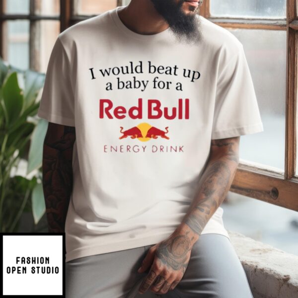 I Would Beat Up A Baby For A Red Bull Energy Drink T-Shirt