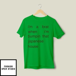 I’M A Brat When I’M Bumpin That Japanese House T-Shirt