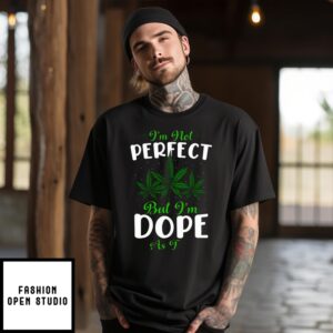 I’M Not Perfect But I’M Dope As Fuck 2024 T-Shirt