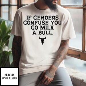 If Genders Confuse You Go Milk A Bull T-Shirt