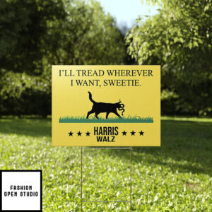 I’ll Tread Wherever I Want Sweetie Harris Walz 2024 Yard Sign