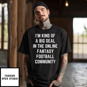 I’m Kind Of A Big Deal In The Online Fantasy Football Community T-Shirt