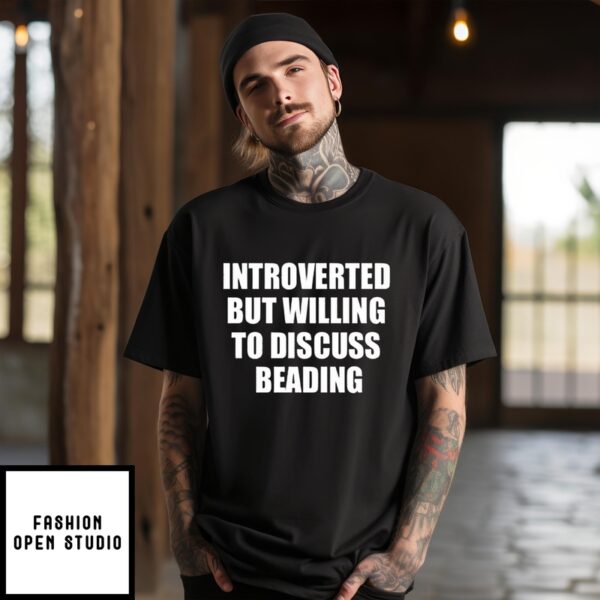 Introverted But Willing To Discuss Beading T-Shirt