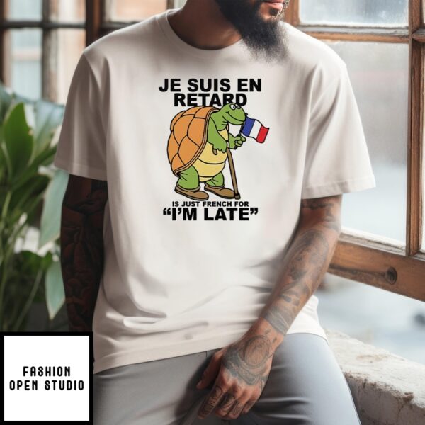 Je Suis En Retard Is Just French For I’m Late T-Shirt